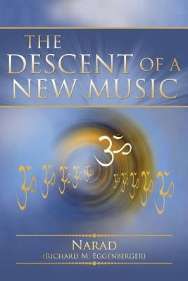 The Descent of a New Music by Eggenberger, Narad Richard M.