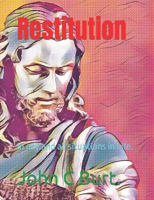 Restitution: In any and all situations in Life. by Burt Bth Ba, John Connell