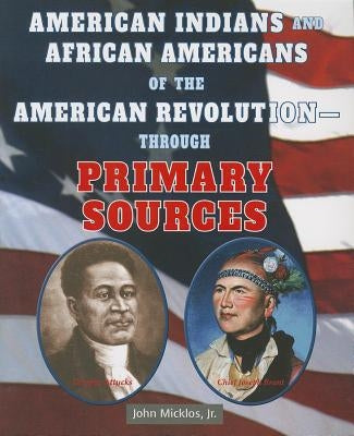 American Indians and African Americans of the American Revolution: Through Primary Sources by Micklos Jr, John