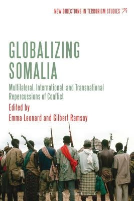 Globalizing Somalia: Multilateral, International and Transnational Repercussions of Conflict by Ramsay, Gilbert