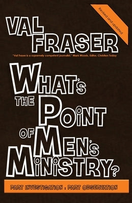 What's the point of Men's Ministry?: Revised and updated: Part investigation: Part observation by Fraser, Val