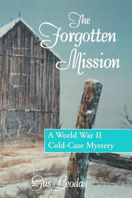 The Forgotten Mission: A World War II Cold-Case Mystery by Leodas, Gus