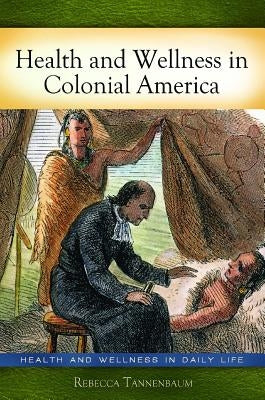 Health and Wellness in Colonial America by Tannenbaum, Rebecca