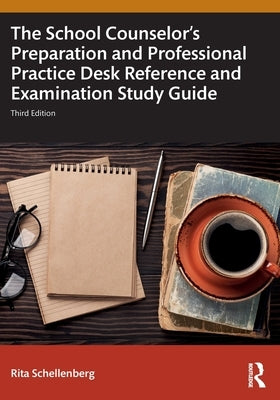 The School Counselor's Preparation and Professional Practice Desk Reference and Examination Study Guide by Schellenberg, Rita