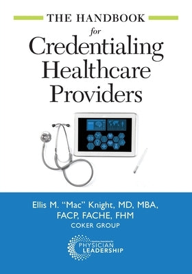 The Handbook for Credentialing Healthcare Providers by Knight, Ellis M.