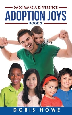 Adoption Joys 2: Dads Make a Difference by Howe, Doris