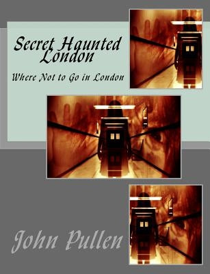 Secret Haunted London by Pullen, John