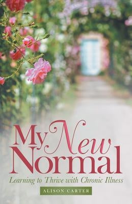 My New Normal: Learning to Thrive with Chronic Illness by Carter, Alison
