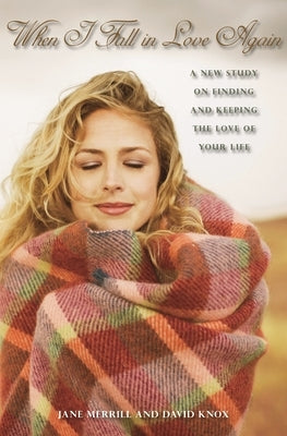 When I Fall in Love Again: A New Study on Finding and Keeping the Love of Your Life by Merrill, Jane