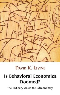 Is Behavioral Economics Doomed? the Ordinary Versus the Extraordinary by Levine, David K.