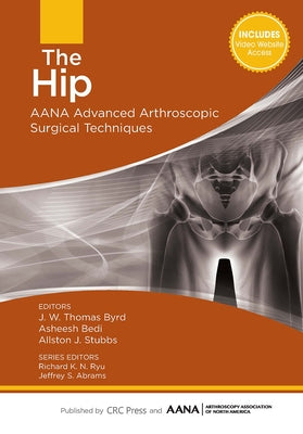 The Hip: AANA Advanced Arthroscopic Surgical Techniques by Byrd, J. W.