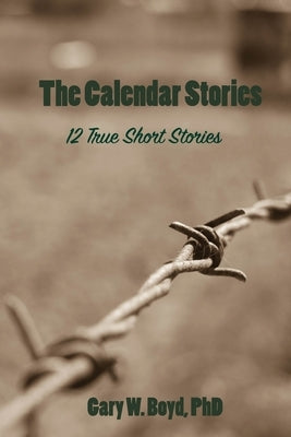 The Calendar Stories: 12 true short stories by Boyd, Gary W.