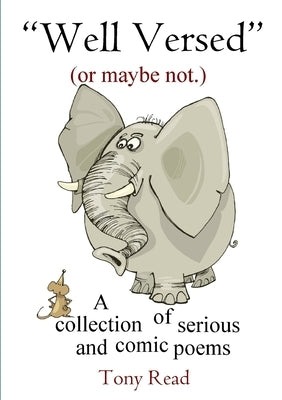 "Well Versed" (or maybe not.): A collection of serious and comic poems by Read, Tony