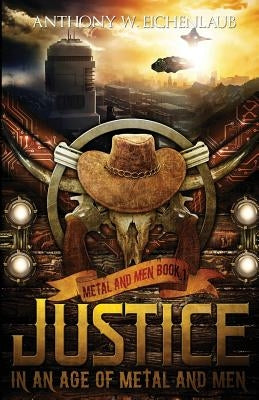 Justice in an Age of Metal and Men: Metal and Men, Book 1 by Eichenlaub, Anthony W.