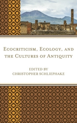 Ecocriticism, Ecology, and the Cultures of Antiquity by Schliephake, Christopher