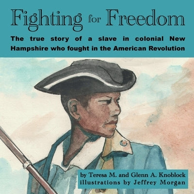 Fighting for Freedom: The true story of a slave in colonial New Hampshire who fought in the American Revolution by Knoblock, Glenn a.