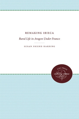 Remaking Ibieca: Rural Life in Aragon Under Franco by Harding, Susan Friend