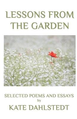Lessons From the Garden: Selected Poems and Essays by Dahlstedt, Kate