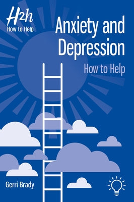 Anxiety and Depression: How to Help by Brady, Gerri