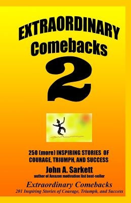 Extraordinary Comebacks 2: 250 (More) Inspiring Stories Of Courage, Triumph And Success by Sarkett, John A.