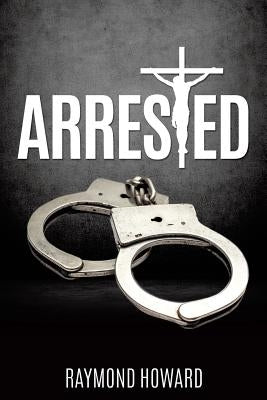 Arrested by Howard, Raymond