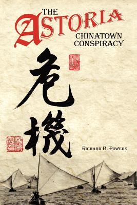 The Astoria Chinatown Conspiracy by Powers, Richard Brian
