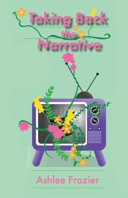 Taking Back the Narrative by Frazier, Ashlee
