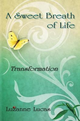 A Sweet Breath of Life: Transformation by Lucas, Luzanne