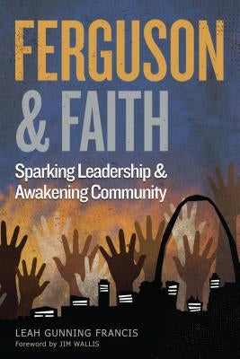 Ferguson and Faith: Sparking Leadership and Awakening Community by Gunning Francis, Leah