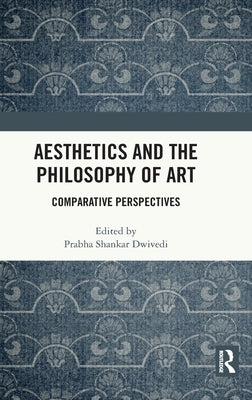 Aesthetics and the Philosophy of Art: Comparative Perspectives by Dwivedi, Prabha Shankar