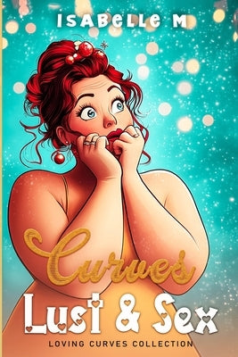Curves, Lust and Sex: A Plus Size Steamy Romance Collection by M, Isabelle