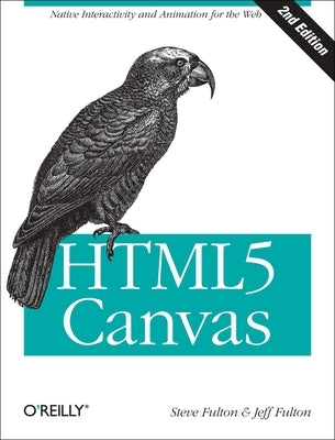 Html5 Canvas: Native Interactivity and Animation for the Web by Fulton, Steve