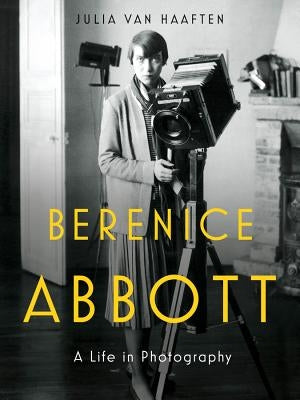 Berenice Abbott: A Life in Photography by Van Haaften, Julia