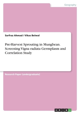 Pre-Harvest Sprouting in Mungbean. Screening Vigna radiata Germplasm and Correlation Study by Ahmad, Sarfraz
