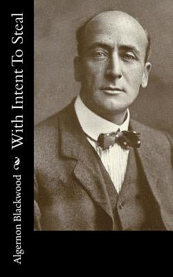 With Intent To Steal by Blackwood, Algernon