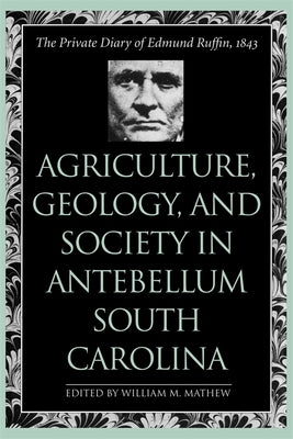 Agriculture, Geology, and Society in Antebellum South Carolina: The Private Diary of Edmund Ruffin, 1843 by Ruffin, Edmund
