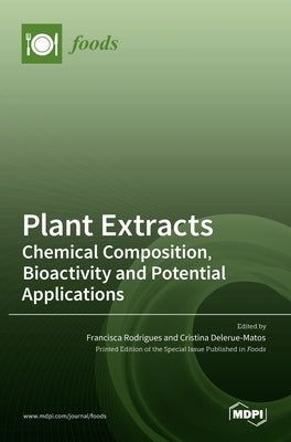 Plant Extracts: Chemical Composition, Bioactivity and Potential Applications by Rodrigues, Francisca