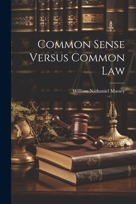 Common Sense Versus Common Law by Massey, William Nathaniel