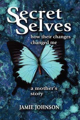 Secret Selves: How Their Changes Changed Me by Johnson, Jamie