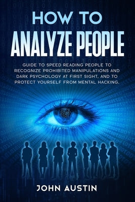 How to analyze people: Guide to speed reading people to recognize prohibited manipulations and dark psychology at first sight, and to protect by Austin, John