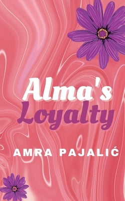Alma's Loyalty by Pajalic, Amra