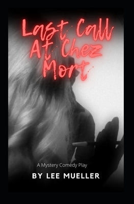 Last Call At Chez Mort: A Murder Mystery Comedy Play by Mueller, Lee