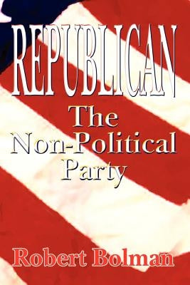 Republican: The Non-Political Party by Bolman, Robert