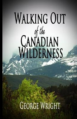 Walking Out of the Canadian Wilderness by Wright, George