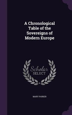 A Chronological Table of the Sovereigns of Modern Europe by Parker, Mary