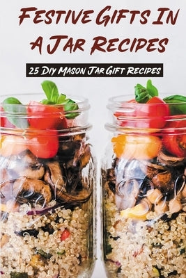 Festive Gifts In A Jar Recipes: 25 Diy Mason Jar Gift Recipes: What Can You Put In Mason Jars For Christmas Gifts? by Knoy, Deeann