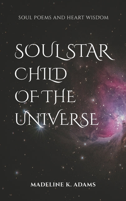 Soul Star Child of the Universe: Soul Poems and Heart Wisdom by Adams, Madeline K.