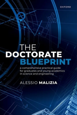 The Doctorate Blueprint: A Comprehensive Practical Guide for Graduates and Young Academics in Science and Engineering by Malizia, Alessio