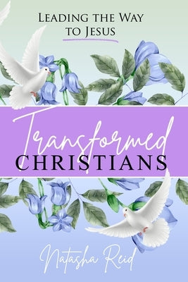 Transformed Christians: Leading the Way to Jesus by Reid, Natasha