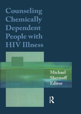 Counseling Chemically Dependent People with HIV Illness by Shernoff, Michael